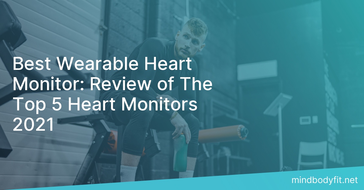 Best Wearable Heart Monitor: Review of The Top 5 Heart Monitors 2021