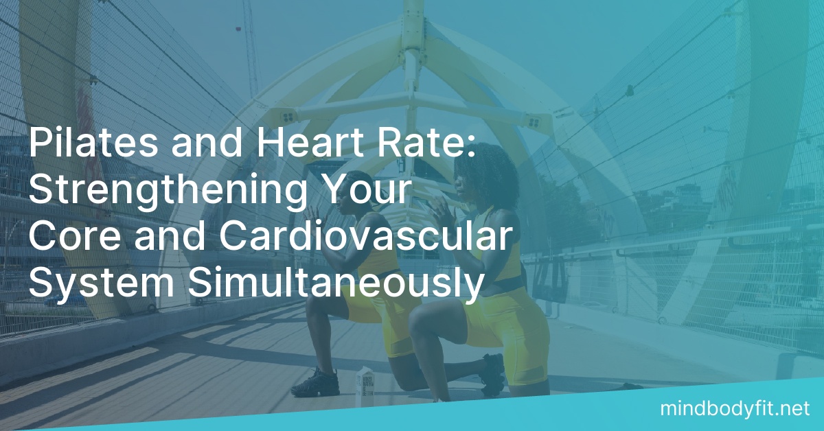 Pilates and Heart Rate: Strengthening Your Core and Cardiovascular System Simultaneously